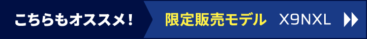 こちらもオススメ!限定販売モデル X9NXL