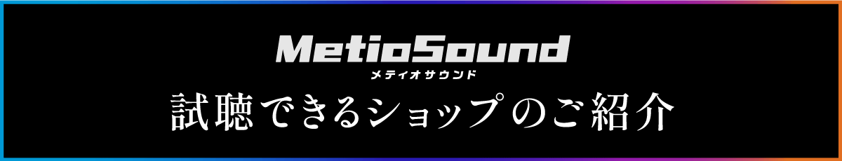 MetioSound メティオサウンド | 視聴できるショップのご紹介